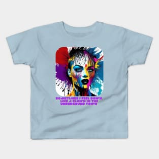 Sometimes I feel down, like a clown in the underground town Kids T-Shirt